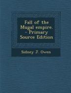 Fall of the Mugal Empire. - Primary Source Edition di Sidney J. Owen edito da Nabu Press
