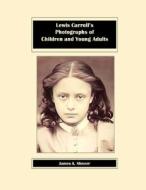 Lewis Carroll's Photographs of Children and Young Adults di James Shneer edito da Lulu.com