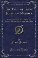 The Trial Of Frank James For Murder di Frank James edito da Forgotten Books