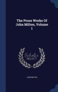 The Prose Works Of John Milton; Volume 1 di John Milton edito da Sagwan Press