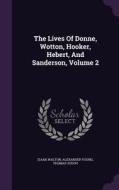 The Lives Of Donne, Wotton, Hooker, Hebert, And Sanderson, Volume 2 di Izaak Walton, Alexander Young, Thomas Zouch edito da Palala Press