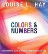 Colors & Numbers: Your Personal Guide to Positive Vibrations in Daily Life di Louise L. Hay edito da HAY HOUSE