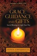Grace, Guidance, and Gifts: Sacred Blessings to Light Your Way di Sonia Choquette edito da HAY HOUSE