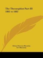 The Theosophist Part Iii 1881 To 1882 di H. P. Blavatsky edito da Kessinger Publishing Co