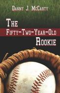 The Fifty-two-year-old Rookie di Danny J McCarty edito da America Star Books