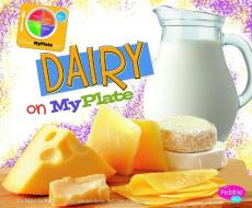 Dairy on MyPlate di Mari C. Schuh edito da CAPSTONE PR