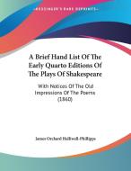 A Brief Hand List of the Early Quarto Editions of the Plays of Shakespeare: With Notices of the Old Impressions of the Poems (1860) di J. O. Halliwell-Phillipps, James Orchard Halliwell-Phillipps edito da Kessinger Publishing