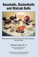 Baseballs, Basketballs and Matzah Balls: What Sports Can Teach Us about the Jewish Holidays...and Vice Versa di Ph. D. Mitchell Smith, Mitchell Smith edito da AUTHORHOUSE