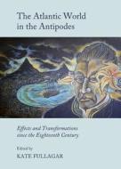 The Atlantic World In The Antipodes di Kate Fullagar edito da Cambridge Scholars Publishing