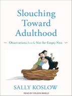 Slouching Toward Adulthood: Observations from the Not-So-Empty Nest di Sally Koslow edito da Tantor Media Inc