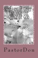 Healing in Grief Through the Grace of God di Pastor Don edito da Createspace