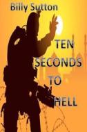 Ten Seconds to Hell di Billy Sutton edito da Createspace