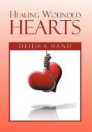 Healing Wounded Hearts di Deidra Hand edito da Xlibris