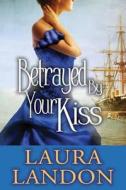Betrayed By Your Kiss di Laura Landon edito da Amazon Publishing