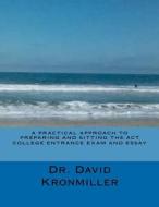 A Practical Approach to Preparing and Sitting the ACT College Entrance Exam and Essay di David Kronmiller, Dr David Kronmiller edito da Createspace