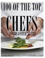 100 of the Top Chefs in the United States di Alex Trost, Vadim Kravetsky edito da Createspace