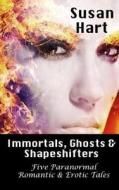 Immortals, Ghosts and Shapeshifters: Five Paranormal Romantic and Erotic Tales di Susan Hart edito da Createspace