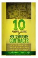 10 Powerful Lessons on How to Work with Contracts: How to Read Them, Enforce Them and Not Get Cheated di Shaune' Hawkins Langston edito da Createspace