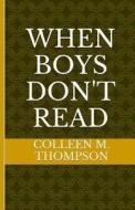 When Boys Don't Read di Colleen M. Thompson edito da Createspace