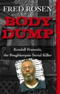 Body Dump: Kendall Francois, the Poughkeepsie Serial Killer di Fred Rosen edito da OPEN ROAD DISTRIBUTION