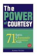 The Power of Courtesy: 71 Habits of Extremely Considerate People di Karma Peters edito da Createspace