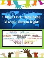China (Tibet, Hong Kong, Macau): Human Rights di United States Department of State edito da Createspace
