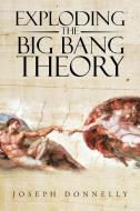 Exploding the Big Bang Theory di Joseph Donnelly edito da AuthorHouse