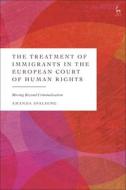 The Treatment of Immigrants in the European Court of Human Rights: Moving Beyond Criminalisation di Amanda Spalding edito da HART PUB