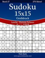 Sudoku 15x15 Grossdruck - Leicht Bis Extrem Schwer - Band 27 - 276 Ratsel di Nick Snels edito da Createspace