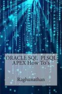 Oracle SQL Plsql Apex How To's di Dr S. Raghunathan edito da Createspace