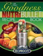 Nutribullet Goodness Recipe Book: 200 Health Boosting Nutritious and Therapeutoic Nutriblast and Smoothie Recipes di Marco Black, Oliver Lahoud edito da Createspace