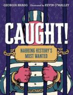 Caught!: Nabbing History's Most Wanted di Georgia Bragg edito da YEARLING