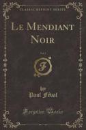 Le Mendiant Noir, Vol. 3 (Classic Reprint) di Paul Feval edito da Forgotten Books