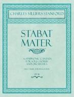 Stabat Mater - A Symphonic Cantata - For Soli, Chorus and Orchestra - Sheet Music for Pianoforte - Op.96 di Charles Villiers Stanford edito da Classic Music Collection