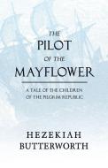 The Pilot Of The Mayflower; A Tale Of The Children Of The Pilgrim Republic di Butterworth Hezekiah Butterworth edito da Read & Co. History