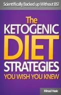 The Ketogenic Diet Strategies You Wish You Knew: Scientifically Backed Up Without Bs! di Mirsad Hasic edito da Createspace Independent Publishing Platform