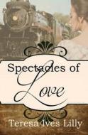 Spectacles of Love: Spinster Orphan Train Bride di Teresa Ives Lilly edito da Createspace Independent Publishing Platform