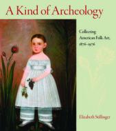 A Kind of Archaeology di Elizabeth Stillinger edito da University of Massachusetts Press