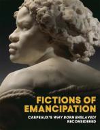Sculpture In The Age Of Abolition - Carpeaux`s Why Born Enslaved! di Elyse Nelson, Wendy Walters edito da Metropolitan Museum Of Art