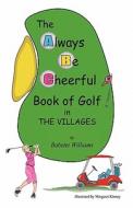 The Always Be Cheerful Book of Golf in the Villages di Babette Williams edito da VIRTUALBOOKWORM.COM PUB
