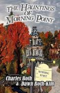 The Hauntings Of Morning Point di Charles Both, Dawn Both-Kim edito da America Star Books