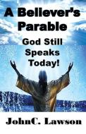 A Believer's Parable - God Still Speaks Today! di Johnc Lawson edito da E BOOKTIME LLC