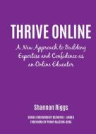 Thrive Online: A New Approach to Building Expertise and Confidence as an Online Educator di Shannon Riggs edito da STYLUS PUB LLC