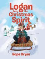 Logan Gets the Christmas Spirit di Hope Bryan edito da Christian Faith Publishing, Inc