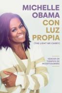 Con Luz Propia. Vencer En Tiempos de Incertidumbre / The Light We Carry di Michelle Obama edito da PLAZA JANES