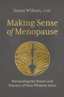 Making Sense of Menopause: Harnessing the Power and Potency of Your Wisdom Years di Susan Willson edito da SOUNDS TRUE INC