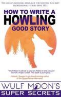 How to Write a Howling Good Story di Wulf Moon edito da Stark Publishing
