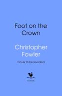 The Foot On The Crown di Christopher Fowler edito da Transworld