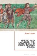 Making and Unmaking the Carolingians: 751 - 888 di Stuart Airlie edito da BLOOMSBURY ACADEMIC