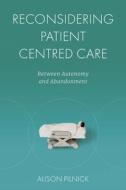 Reconsidering Patient Centred Care: Between Autonomy and Abandonment di Alison Pilnick edito da EMERALD GROUP PUB